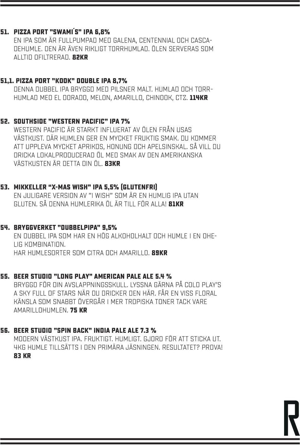 Southside Western Pacific ipa 7% Western Pacific är starkt influerat av ölen från USAs västkust. Där humlen ger en mycket fruktig smak. Du kommer att uppleva mycket aprikos, honung och apelsinskal.