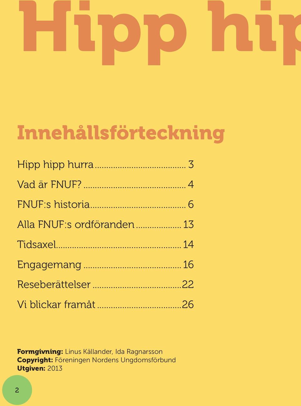 .. 14 Engagemang... 16 Reseberättelser...22 Vi blickar framåt.