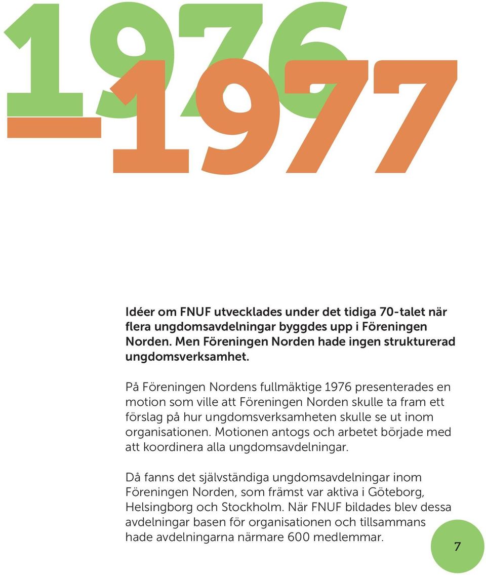 På Föreningen Nordens fullmäktige 1976 presenterades en motion som ville att Föreningen Norden skulle ta fram ett förslag på hur ungdomsverksamheten skulle se ut inom