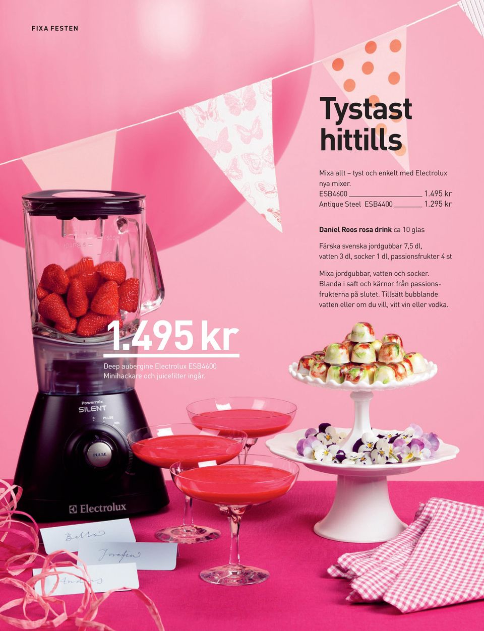 295 kr Daniel Roos rosa drink ca 10 glas Färska svenska jordgubbar 7,5 dl, vatten 3 dl, socker 1 dl, passionsfrukter 4 st