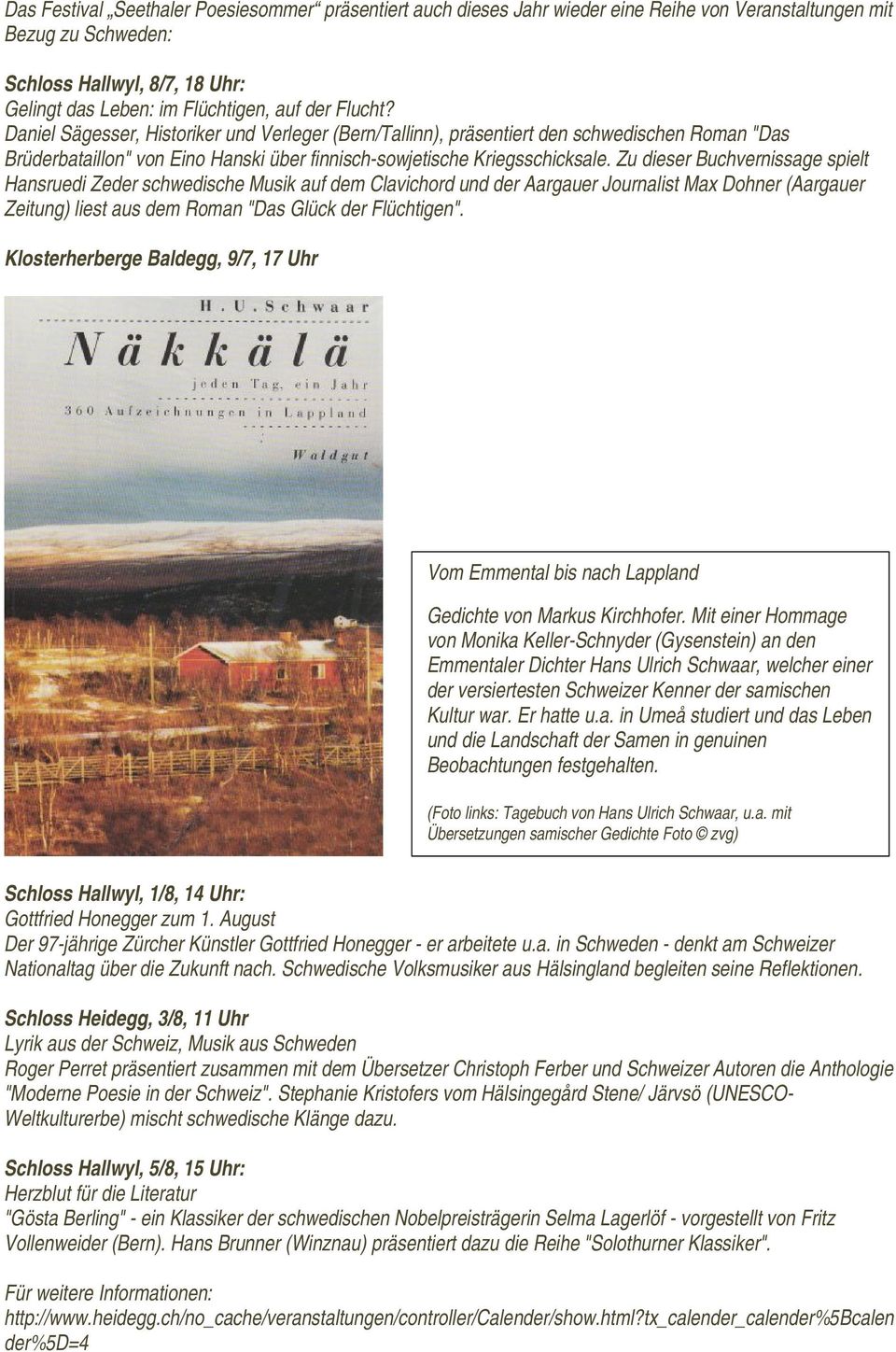 Zu dieser Buchvernissage spielt Hansruedi Zeder schwedische Musik auf dem Clavichord und der Aargauer Journalist Max Dohner (Aargauer Zeitung) liest aus dem Roman "Das Glück der Flüchtigen".