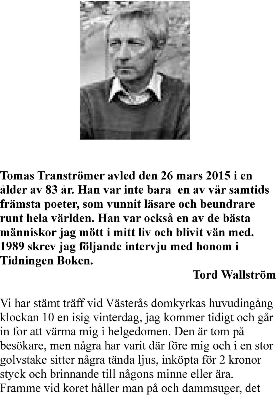 Tord Wallström Vi har stämt träff vid Västerås domkyrkas huvudingång klockan 10 en isig vinterdag, jag kommer tidigt och går in for att värma mig i helgedomen.