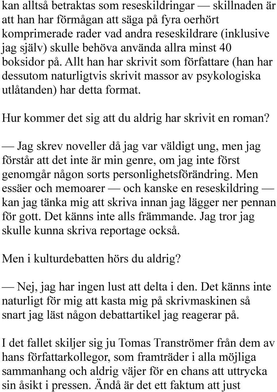 Jag skrev noveller då jag var väldigt ung, men jag förstår att det inte är min genre, om jag inte först genomgår någon sorts personlighetsförändring.