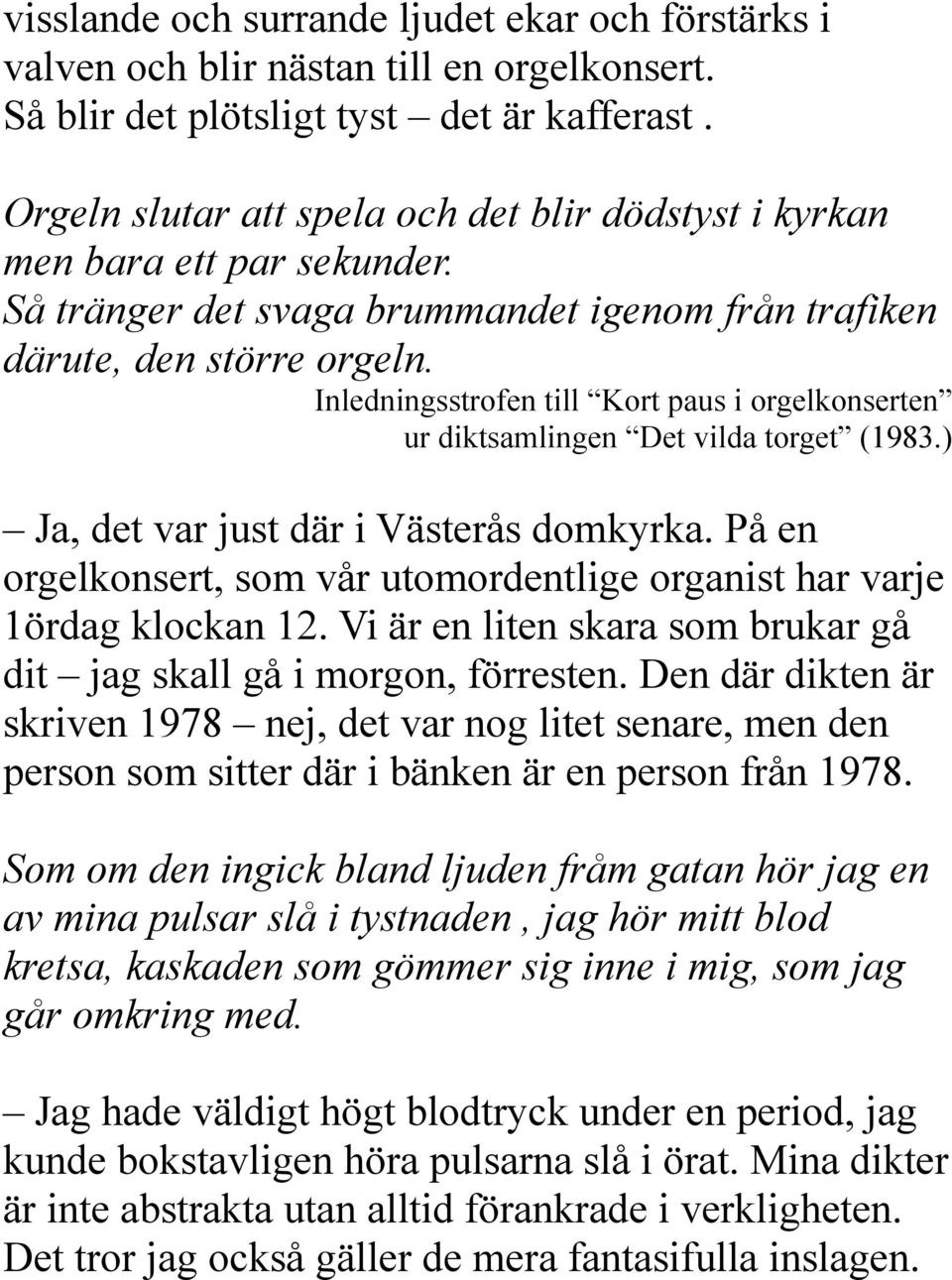 Inledningsstrofen till Kort paus i orgelkonserten ur diktsamlingen Det vilda torget (1983.) Ja, det var just där i Västerås domkyrka.