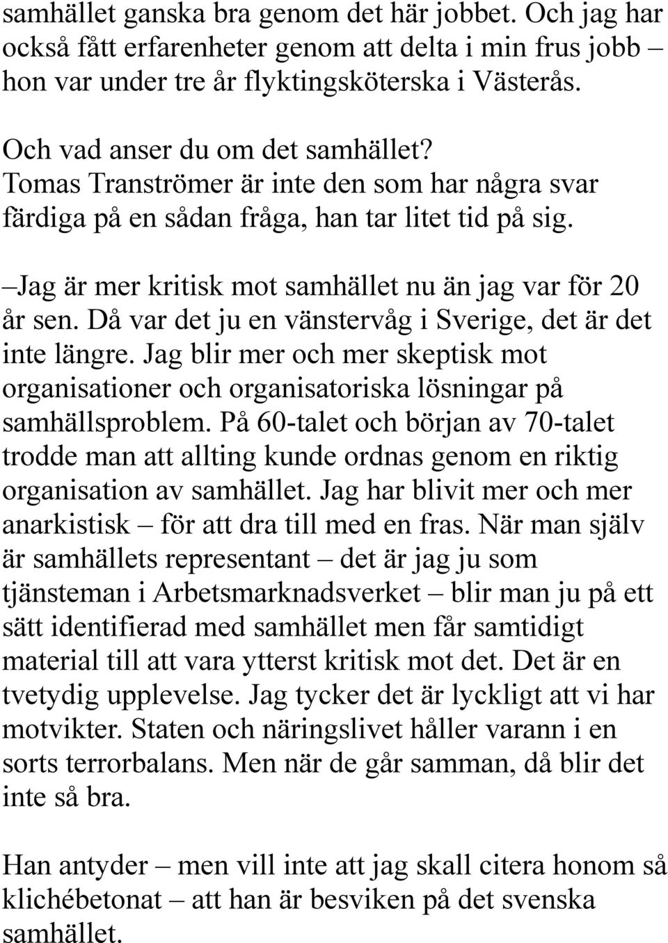 Då var det ju en vänstervåg i Sverige, det är det inte längre. Jag blir mer och mer skeptisk mot organisationer och organisatoriska lösningar på samhällsproblem.