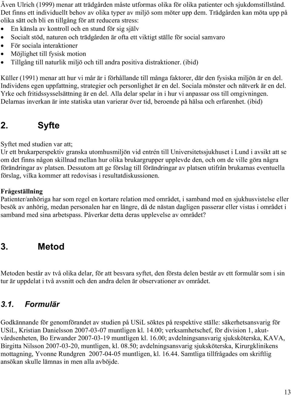 social samvaro För sociala interaktioner Möjlighet till fysisk motion Tillgång till naturlik miljö och till andra positiva distraktioner.