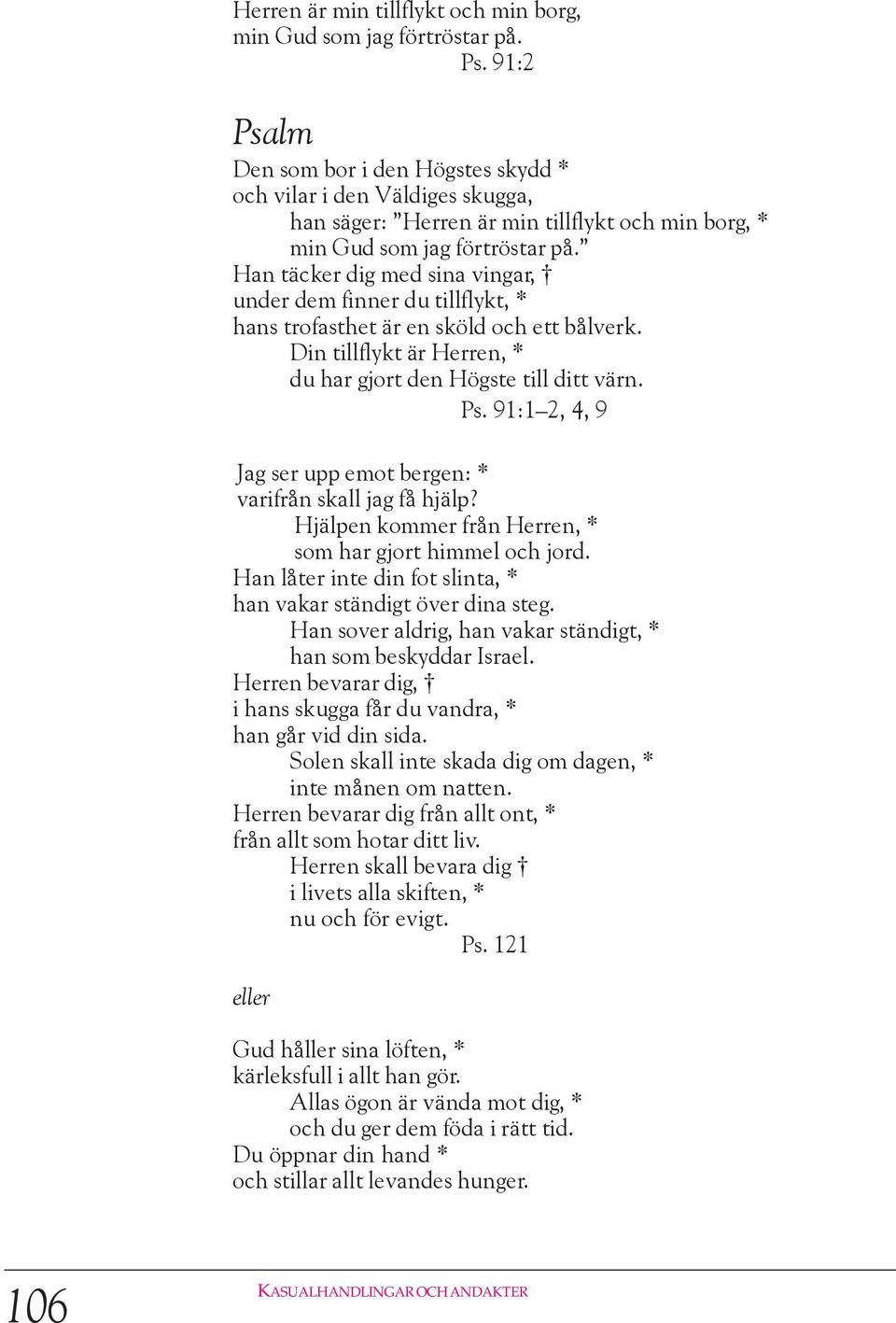 Han täcker dig med sina vingar, under dem finner du tillflykt, * hans trofasthet är en sköld och ett bålverk. Din tillflykt är Herren, * du har gjort den Högste till ditt värn. Ps.