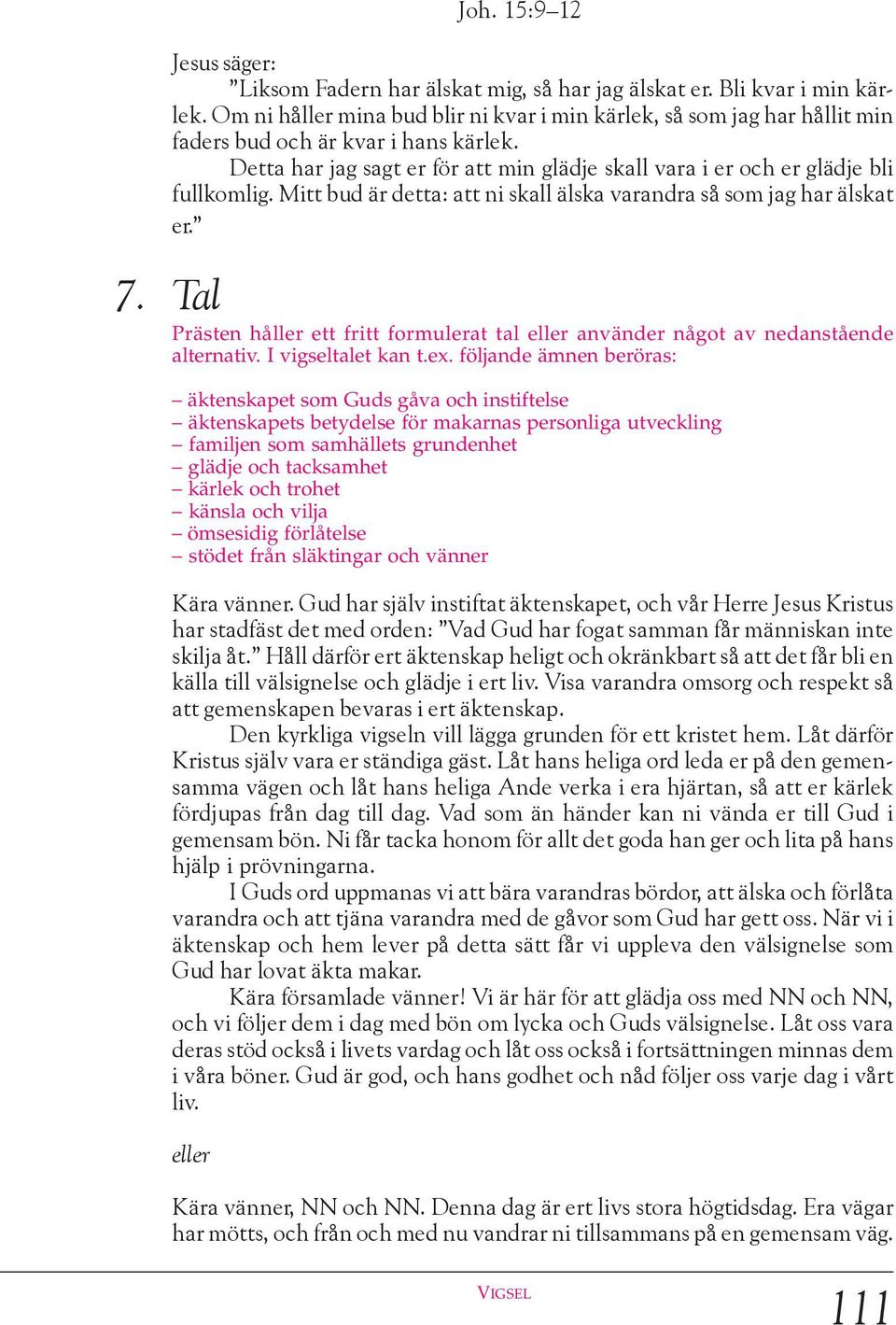 Mitt bud är detta: att ni skall älska varandra så som jag har älskat er. 7. Tal Prästen håller ett fritt formulerat tal använder något av nedanstående alternativ. I vigseltalet kan t.ex.