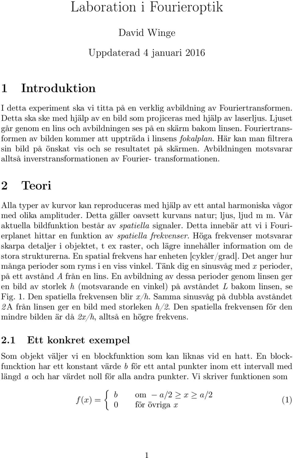 Fouriertransformen av bilden kommer att uppträda i linsens fokalplan. Här kan man filtrera sin bild på önskat vis och se resultatet på skärmen.