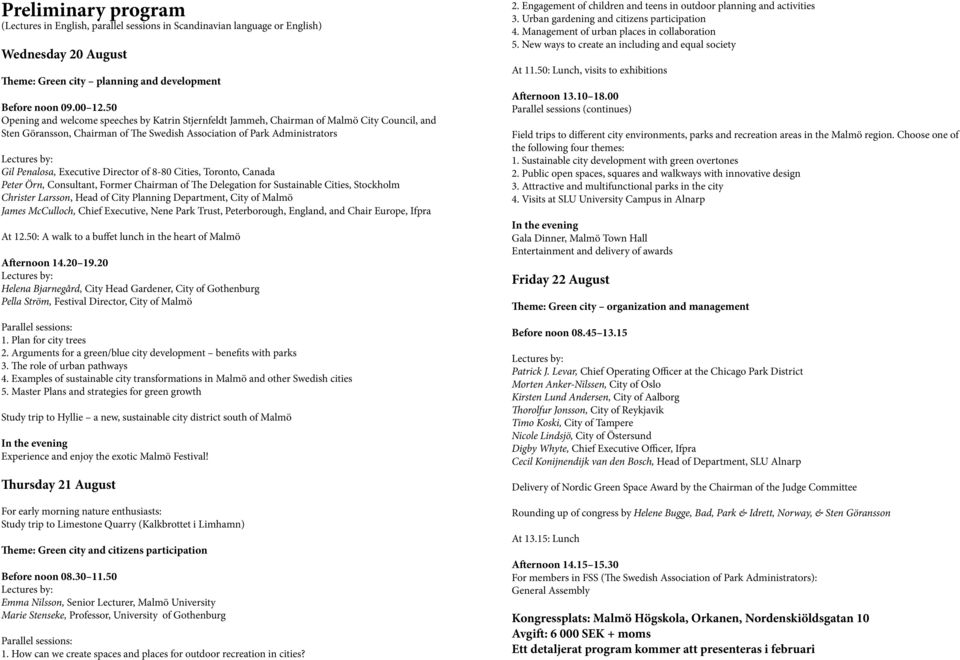 Executive Director of 8-80 Cities, Toronto, Canada Peter Örn, Consultant, Former Chairman of The Delegation for Sustainable Cities, Stockholm Christer Larsson, Head of City Planning Department, City