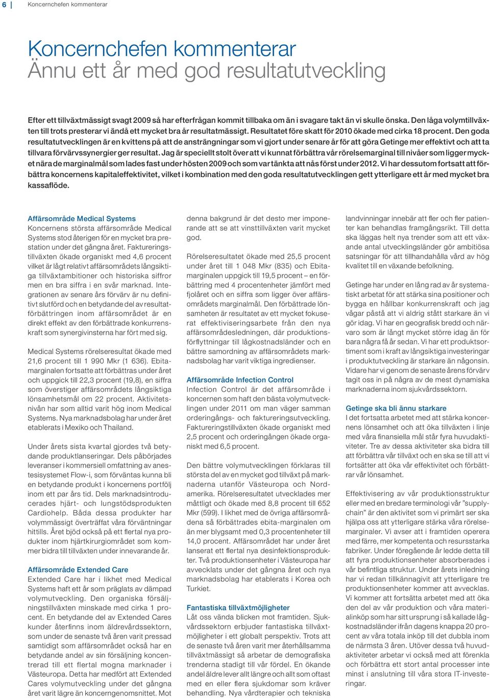 Den goda resultatutvecklingen är en kvittens på att de ansträngningar som vi gjort under senare år för att göra Getinge mer effektivt och att ta tillvara förvärvssynergier ger resultat.