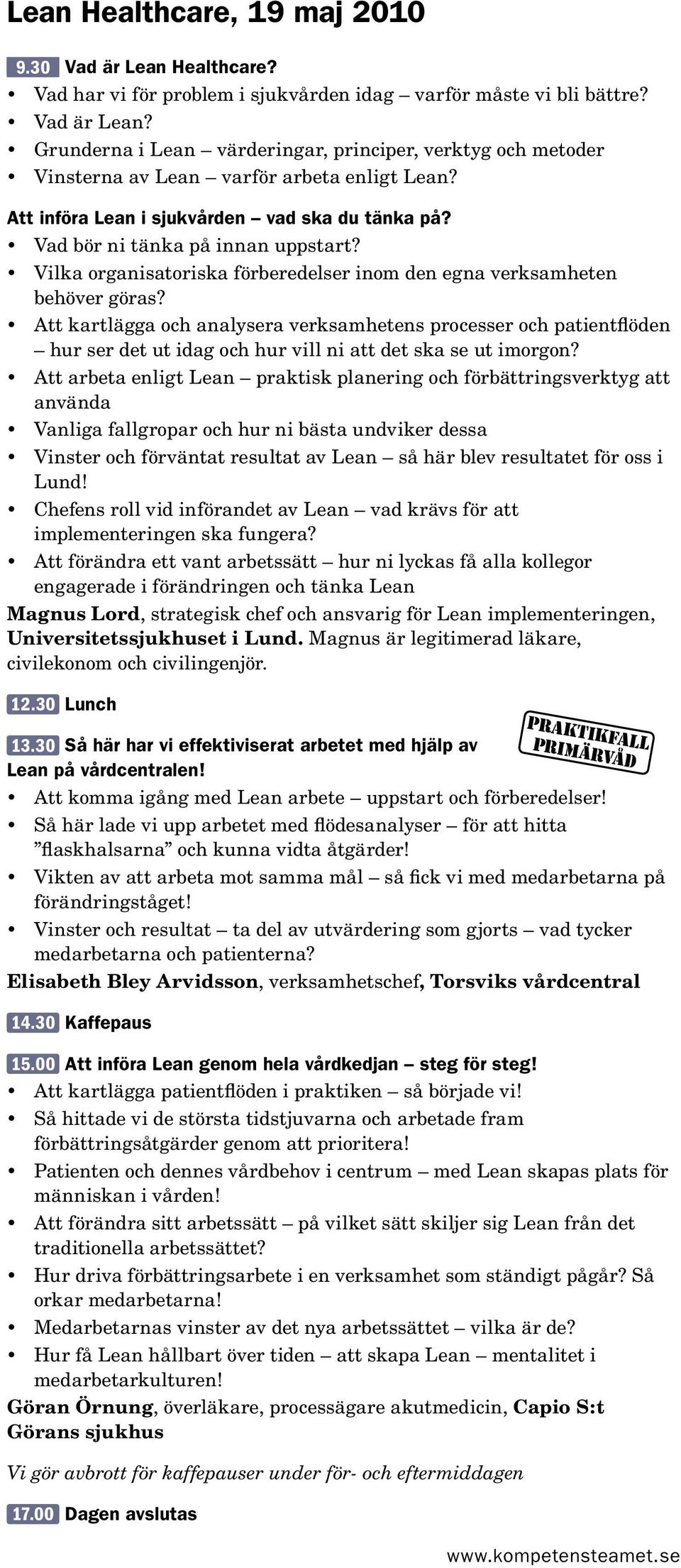 Att kartlägga och analysera verksamhetens processer och patientflöden hur ser det ut idag och hur vill ni att det ska se ut imorgon?