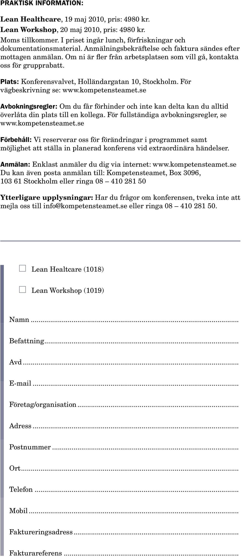 För vägbeskrivning se: www.kompetensteamet.se Avbokningsregler: Om du får förhinder och inte kan delta kan du alltid överlåta din plats till en kollega. För fullständiga avbokningsregler, se www.