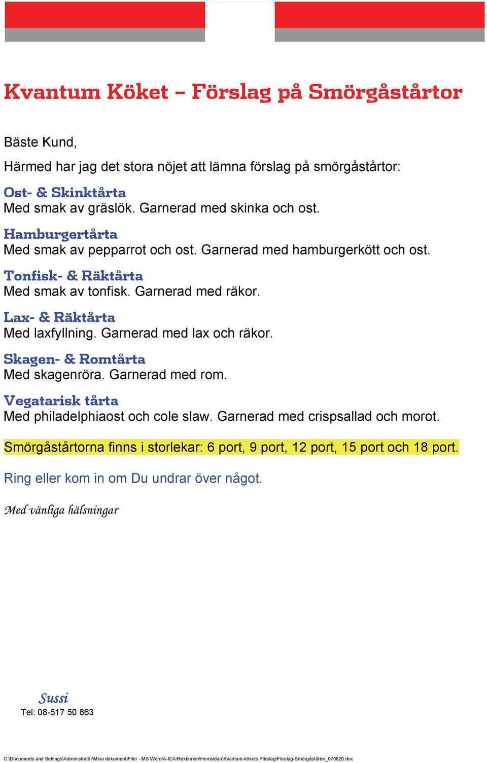 Garnerad med lax och räkor. Skagen- & Romtårta Med skagenröra. Garnerad med rom. Vegatarisk tårta Med philadelphiaost och cole slaw. Garnerad med crispsallad och morot.