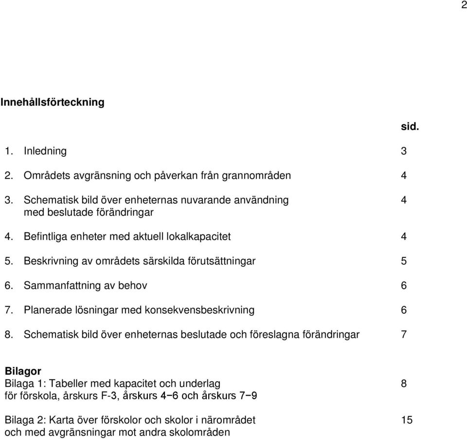 Beskrivning av områdets särskilda förutsättningar 5 6. Sammanfattning av behov 6 7. Planerade lösningar med konsekvensbeskrivning 6 8.