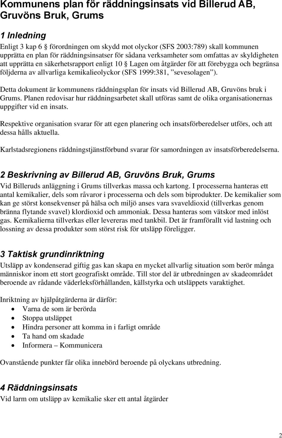 kemikalieolyckor (SFS 1999:381, sevesolagen ). Detta dokument är kommunens räddningsplan för insats vid Billerud AB, Gruvöns bruk i Grums.