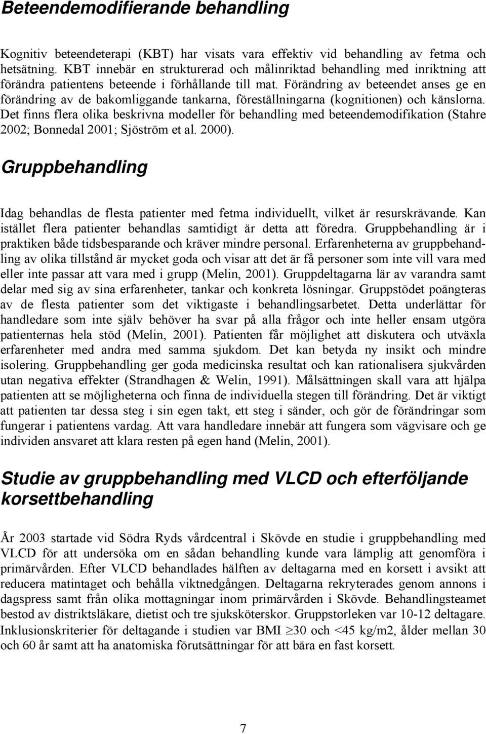 Förändring av beteendet anses ge en förändring av de bakomliggande tankarna, föreställningarna (kognitionen) och känslorna.