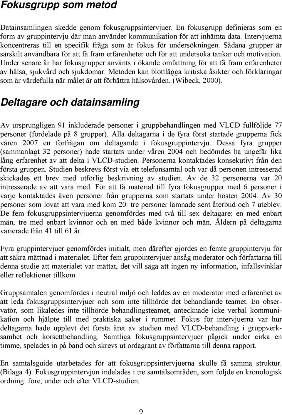 Under senare år har fokusgrupper använts i ökande omfattning för att få fram erfarenheter av hälsa, sjukvård och sjukdomar.