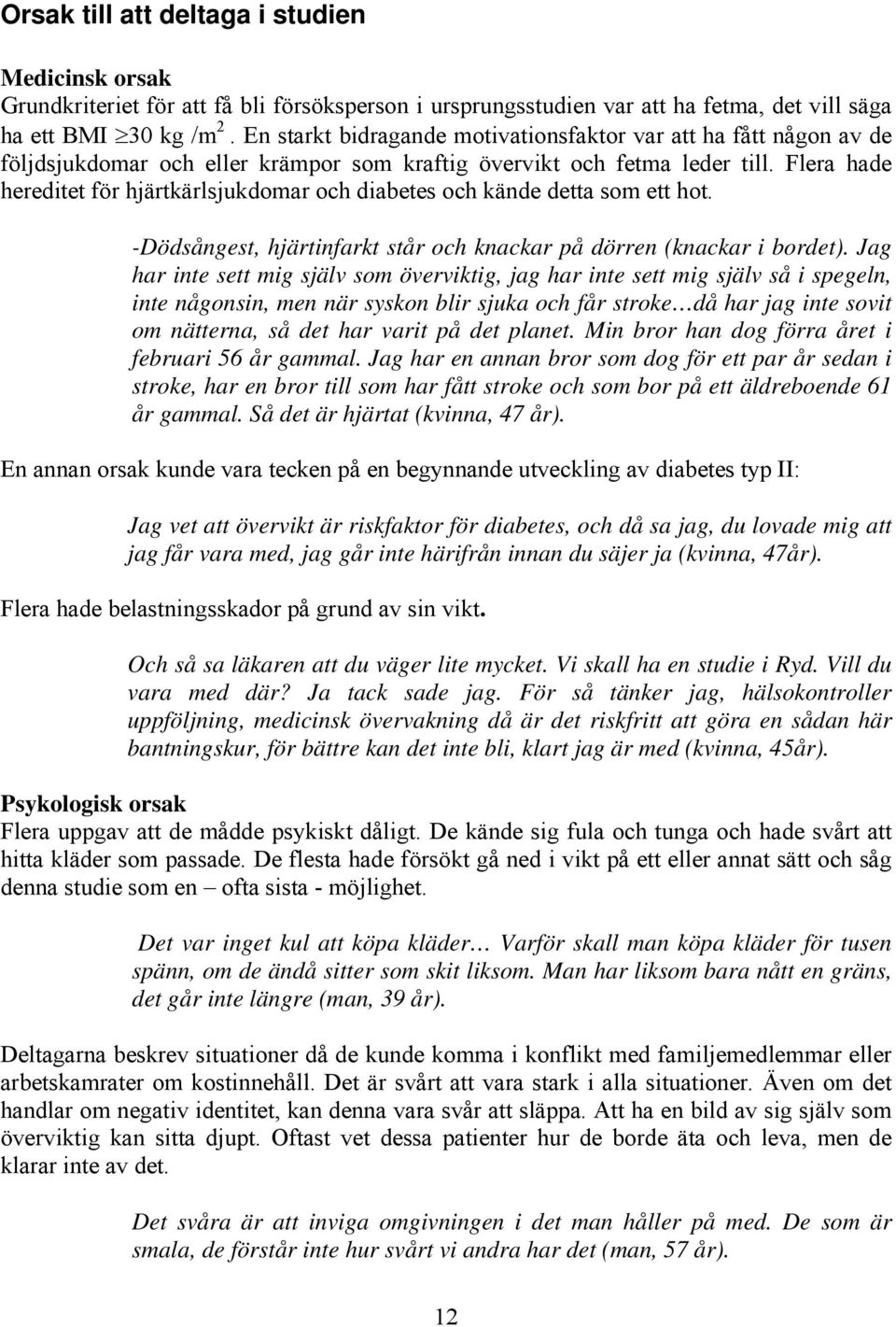 Flera hade hereditet för hjärtkärlsjukdomar och diabetes och kände detta som ett hot. -Dödsångest, hjärtinfarkt står och knackar på dörren (knackar i bordet).