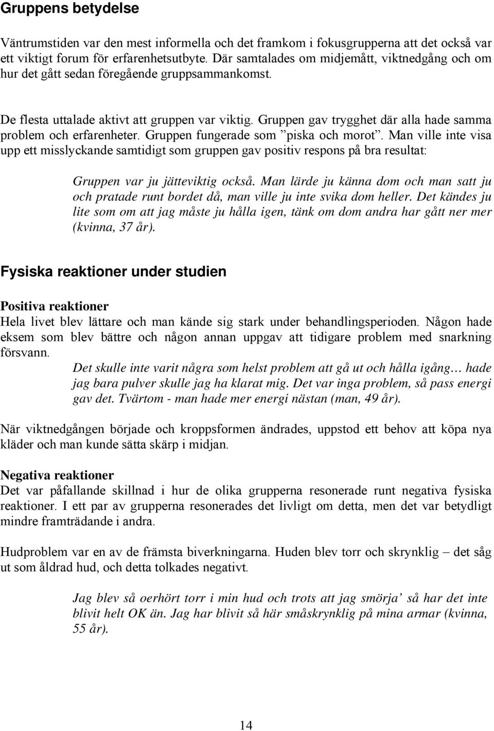 Gruppen gav trygghet där alla hade samma problem och erfarenheter. Gruppen fungerade som piska och morot.