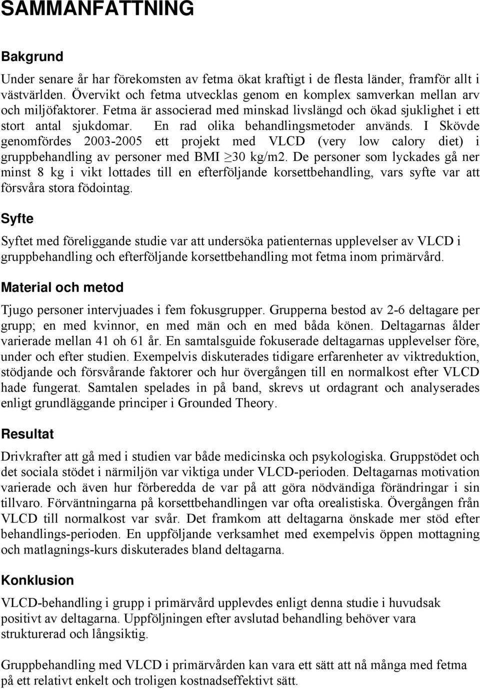 En rad olika behandlingsmetoder används. I Skövde genomfördes 2003-2005 ett projekt med VLCD (very low calory diet) i gruppbehandling av personer med BMI 30 kg/m2.