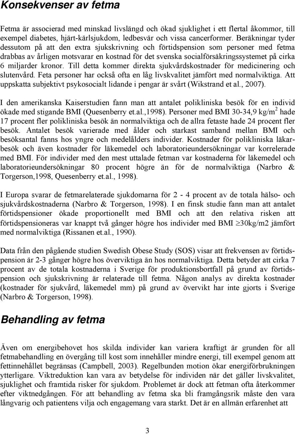 miljarder kronor. Till detta kommer direkta sjukvårdskostnader för medicinering och slutenvård. Feta personer har också ofta en låg livskvalitet jämfört med normalviktiga.