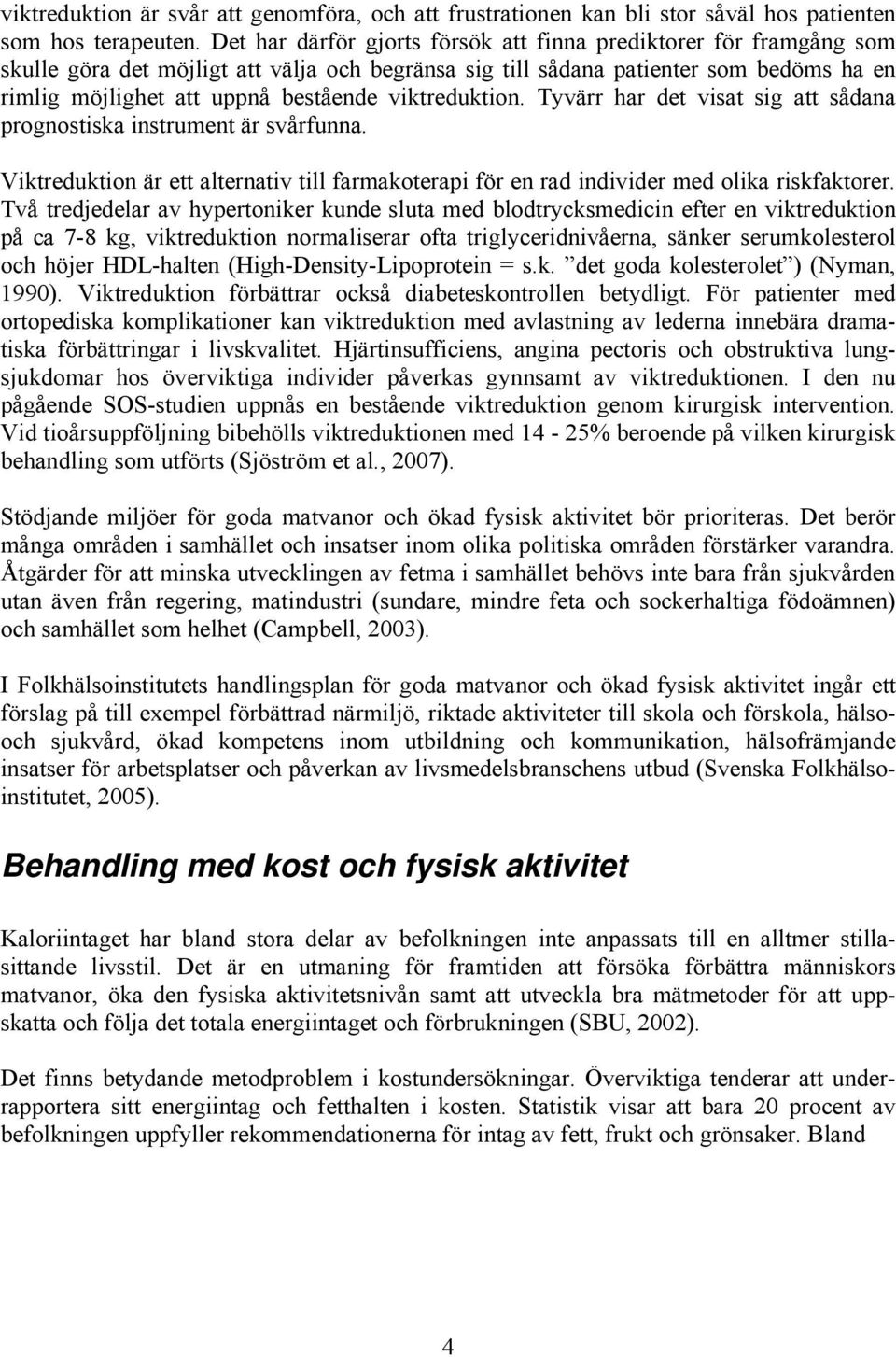 viktreduktion. Tyvärr har det visat sig att sådana prognostiska instrument är svårfunna. Viktreduktion är ett alternativ till farmakoterapi för en rad individer med olika riskfaktorer.