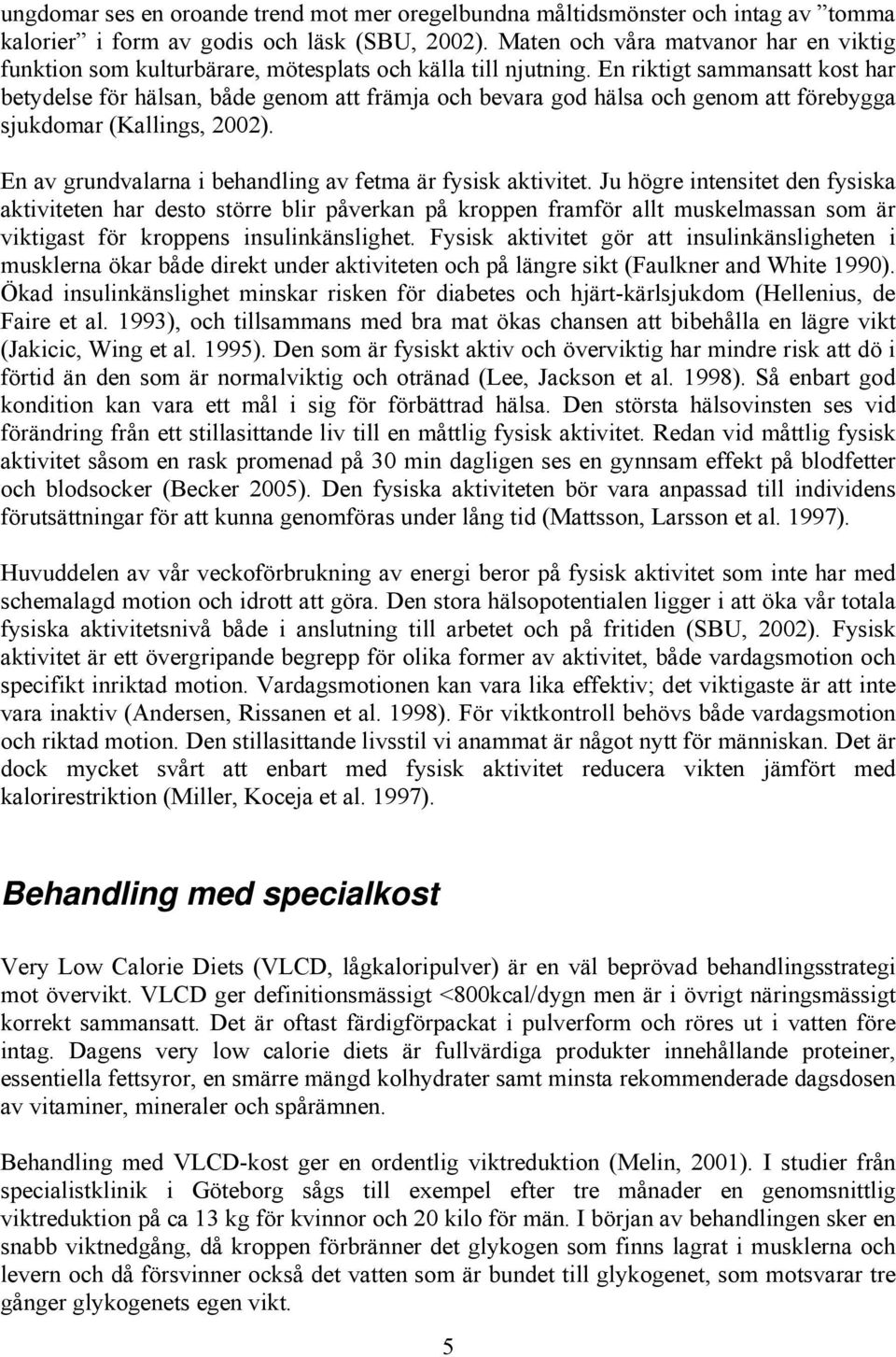 En riktigt sammansatt kost har betydelse för hälsan, både genom att främja och bevara god hälsa och genom att förebygga sjukdomar (Kallings, 2002).