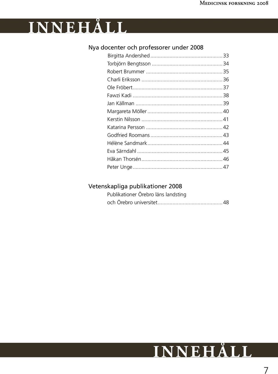 ..41 Katarina Persson...42 Godfried Roomans...43 Hélène Sandmark...44 Eva Särndahl...45 Håkan Thorsén.