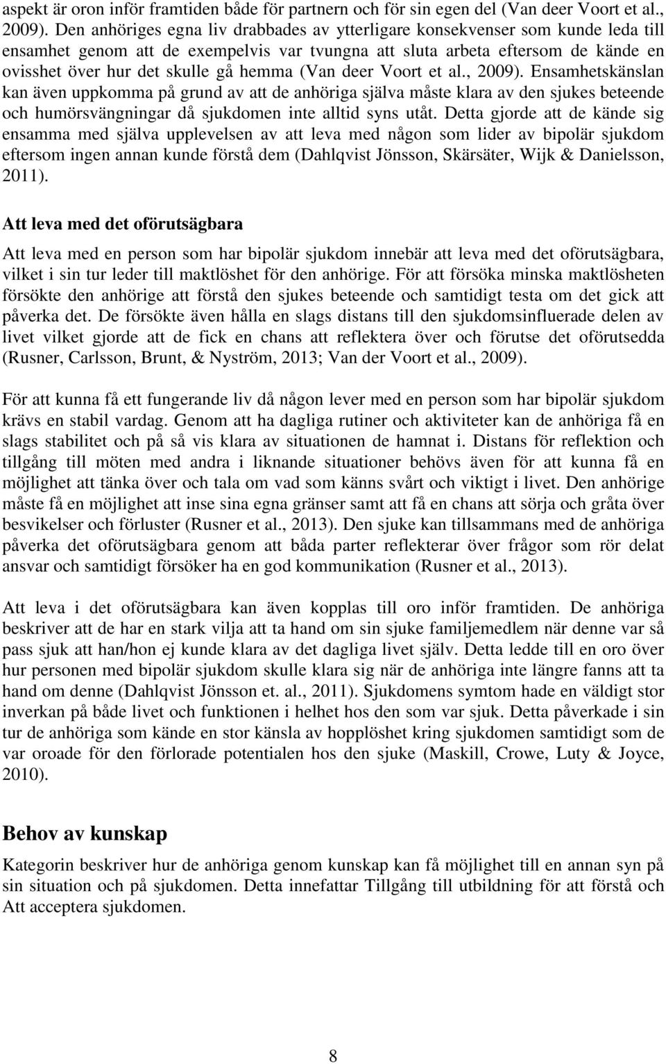 hemma (Van deer Voort et al., 2009). Ensamhetskänslan kan även uppkomma på grund av att de anhöriga själva måste klara av den sjukes beteende och humörsvängningar då sjukdomen inte alltid syns utåt.