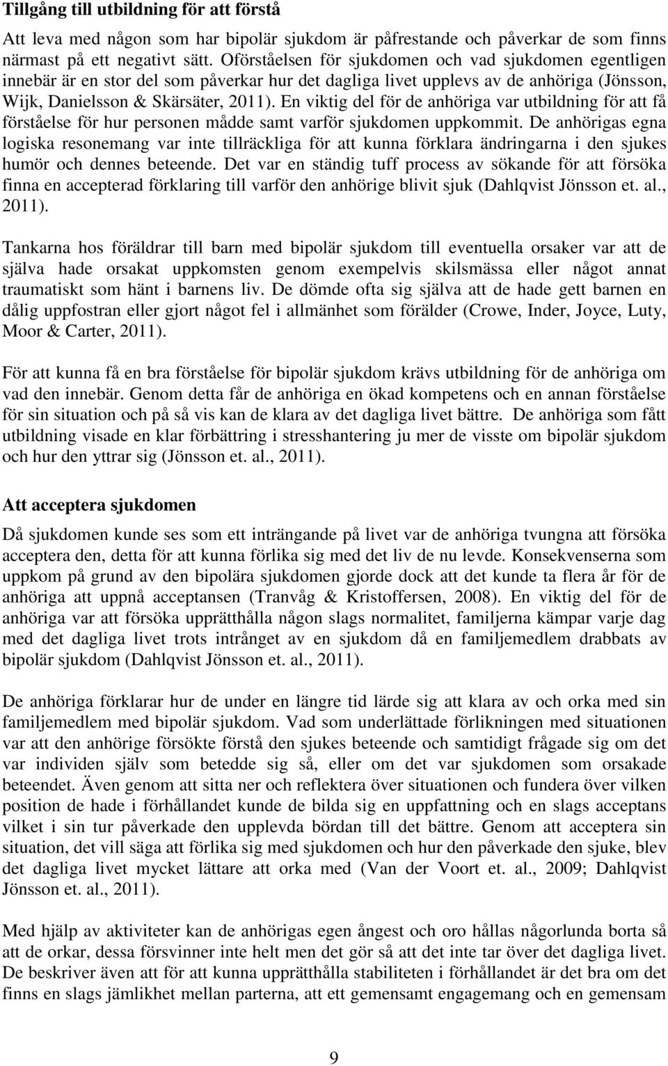 En viktig del för de anhöriga var utbildning för att få förståelse för hur personen mådde samt varför sjukdomen uppkommit.