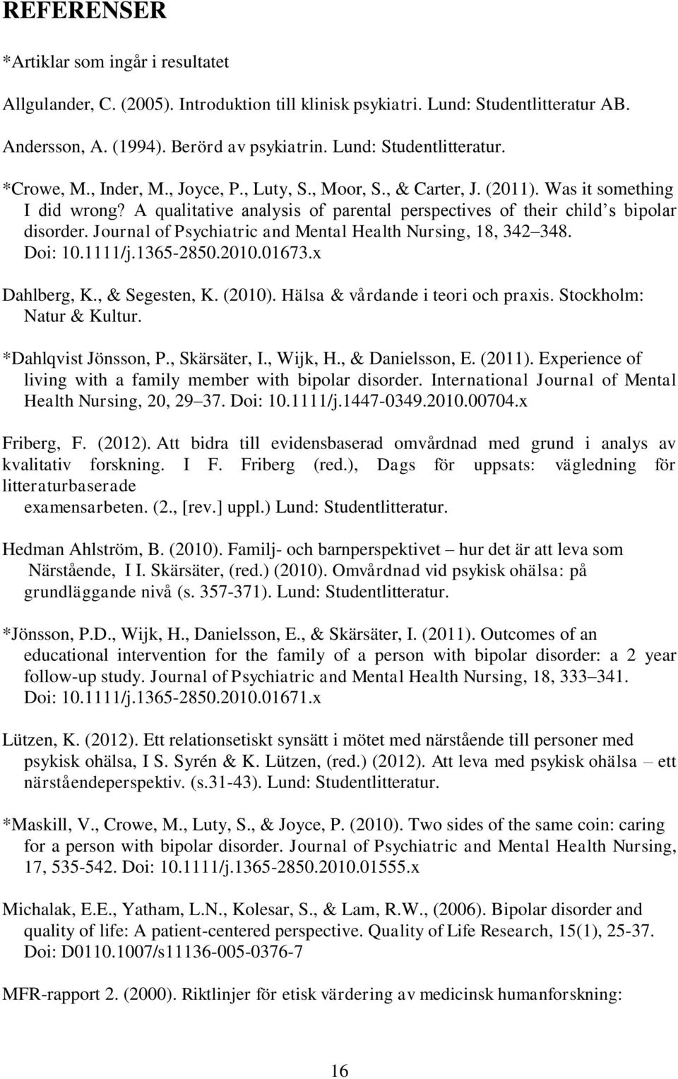 A qualitative analysis of parental perspectives of their child s bipolar disorder. Journal of Psychiatric and Mental Health Nursing, 18, 342 348. Doi: 10.1111/j.1365-2850.2010.01673.x Dahlberg, K.