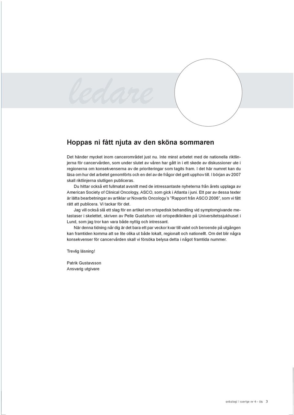 tagits fram. I det här numret kan du läsa om hur det arbetet genomförts och en del av de frågor det gett upphov till. I början av 2007 skall riktlinjerna slutligen publiceras.