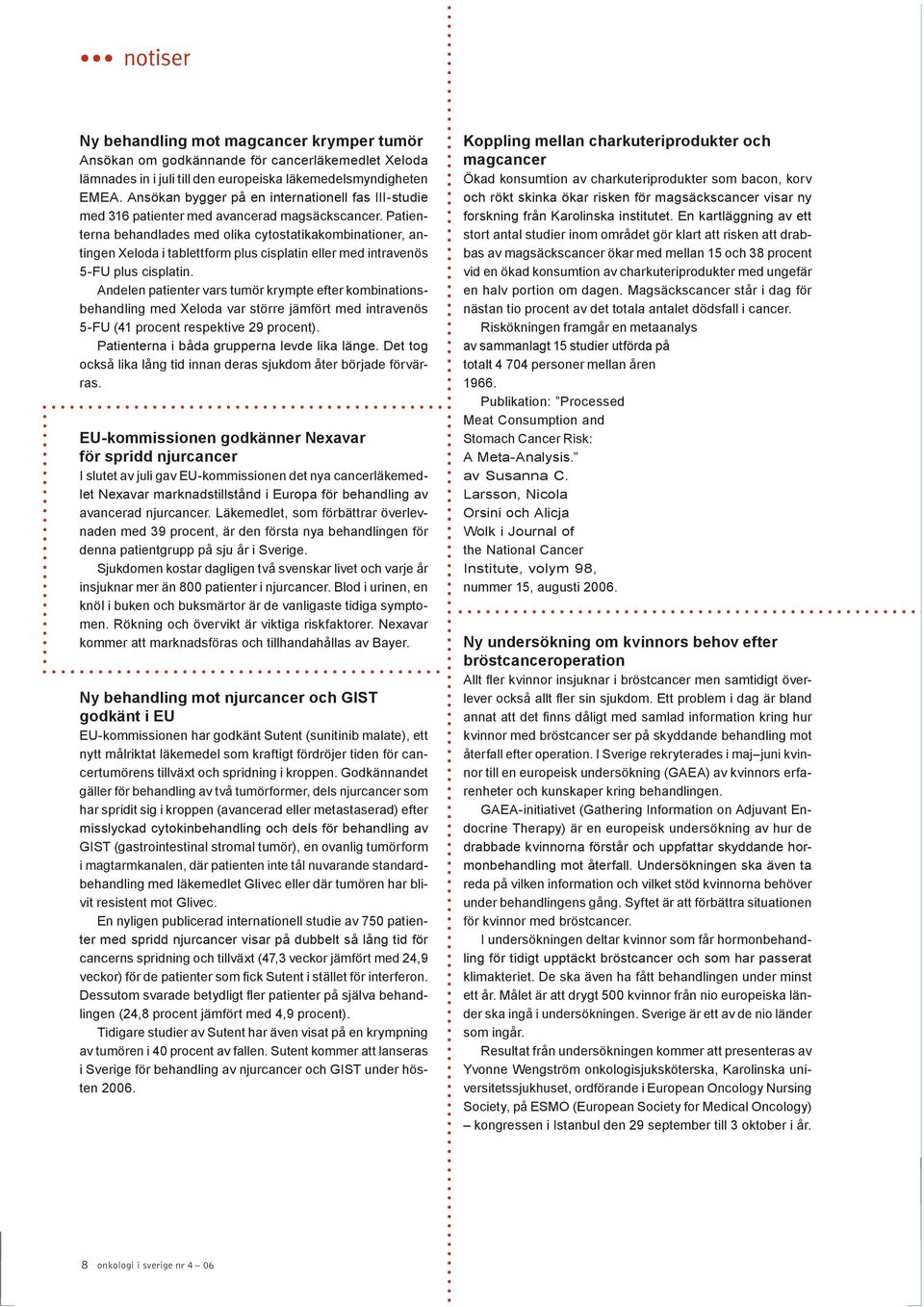 Patienterna behandlades med olika cytostatikakombinationer, antingen Xeloda i tablettform plus cisplatin eller med intravenös 5-FU plus cisplatin.