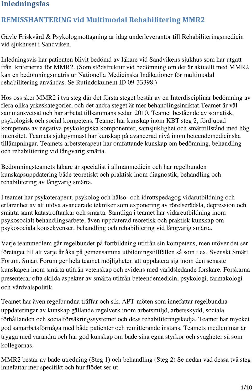 (Som stödstruktur vid bedömning om det är aktuellt med MMR2 kan en bedömningsmatris ur Nationella Medicinska Indikationer för multimodal rehabilitering användas. Se Rutindokument ID 09-33398.