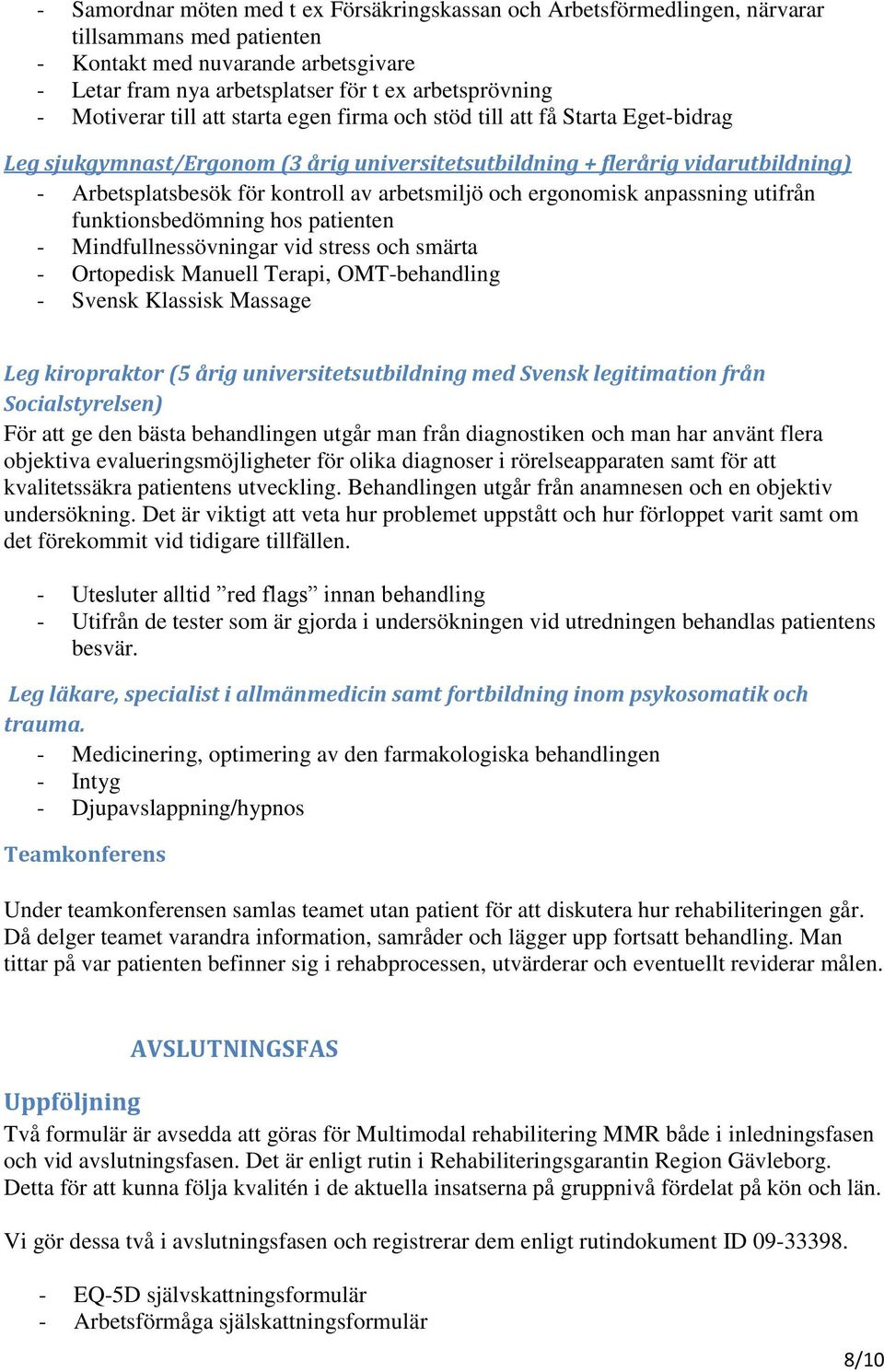 arbetsmiljö och ergonomisk anpassning utifrån funktionsbedömning hos patienten - Mindfullnessövningar vid stress och smärta - Ortopedisk Manuell Terapi, OMT-behandling - Svensk Klassisk Massage Leg