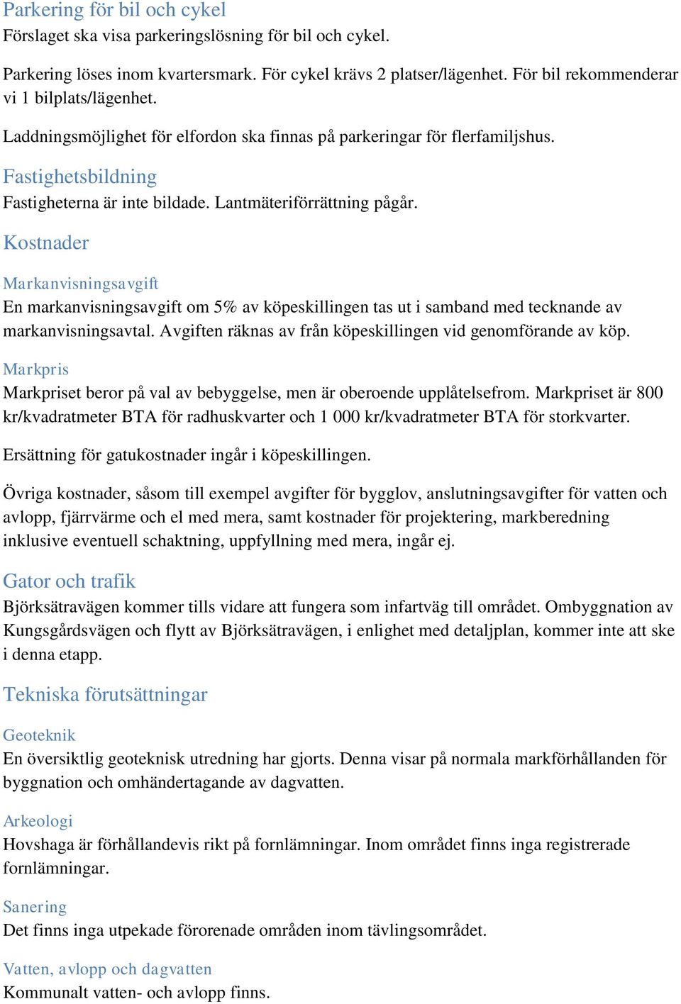 Kostnader Markanvisningsavgift En markanvisningsavgift om 5% av köpeskillingen tas ut i samband med tecknande av markanvisningsavtal. Avgiften räknas av från köpeskillingen vid genomförande av köp.