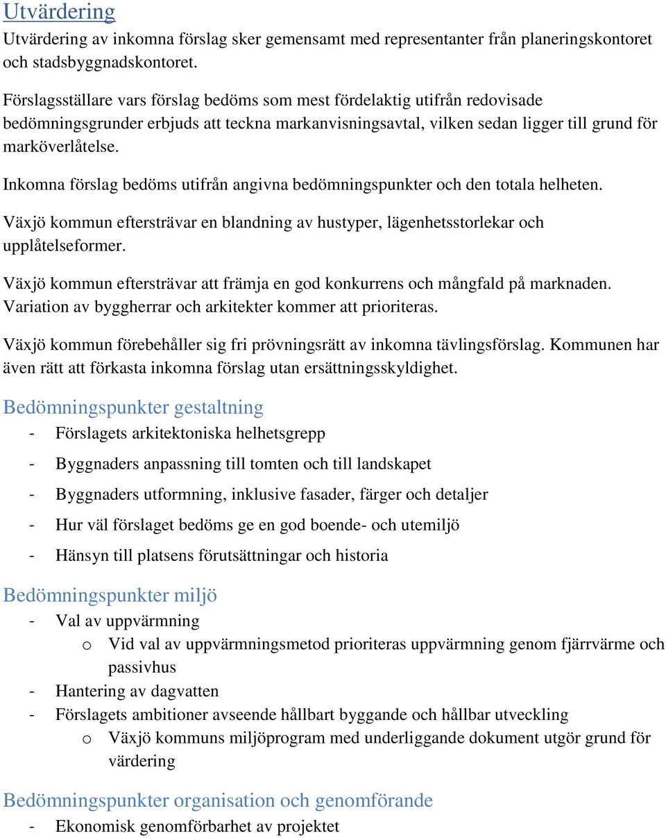 Inkomna förslag bedöms utifrån angivna bedömningspunkter och den totala helheten. Växjö kommun eftersträvar en blandning av hustyper, lägenhetsstorlekar och upplåtelseformer.