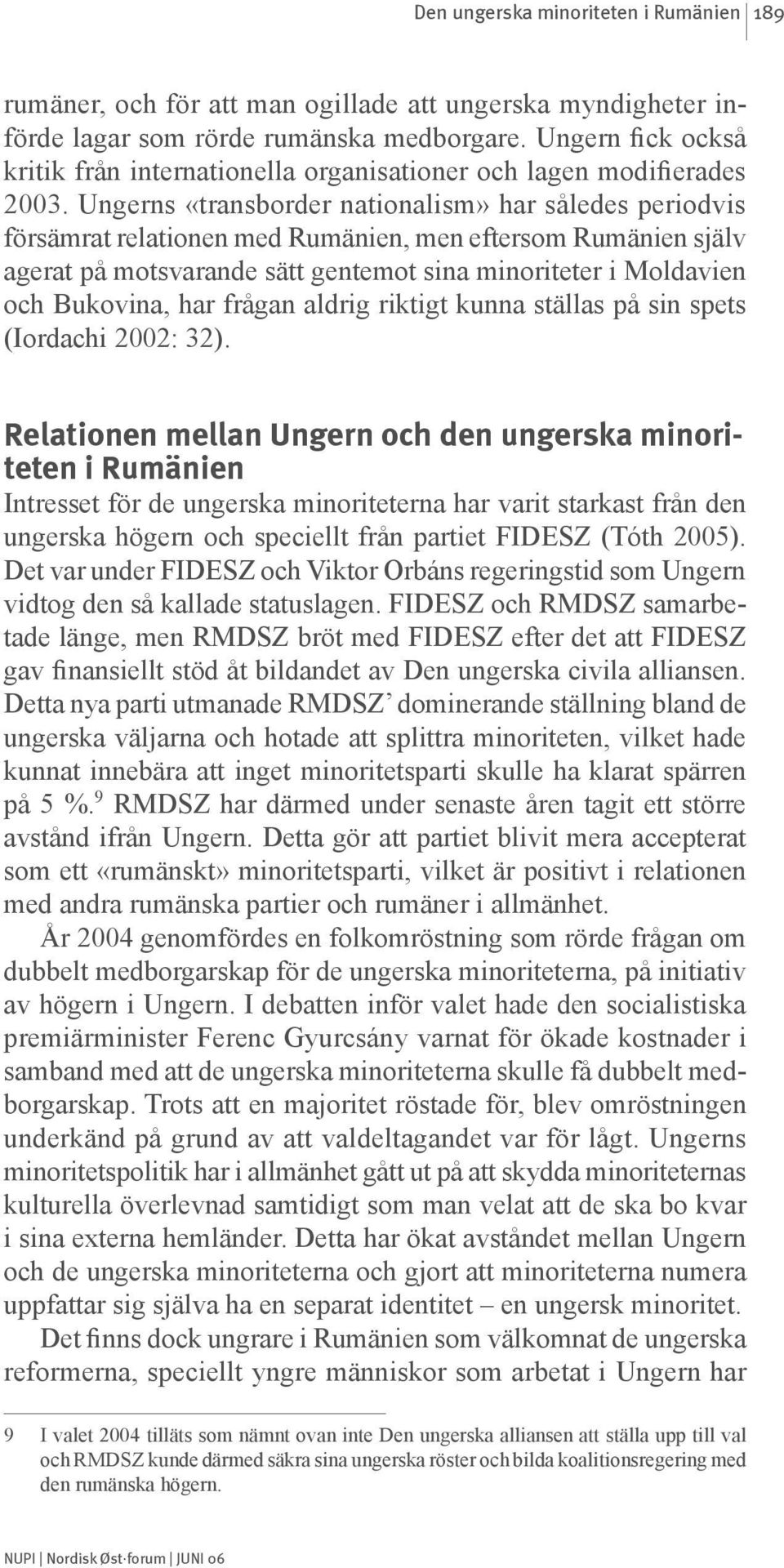 Ungerns «transborder nationalism» har således periodvis försämrat relationen med Rumänien, men eftersom Rumänien själv agerat på motsvarande sätt gentemot sina minoriteter i Moldavien och Bukovina,