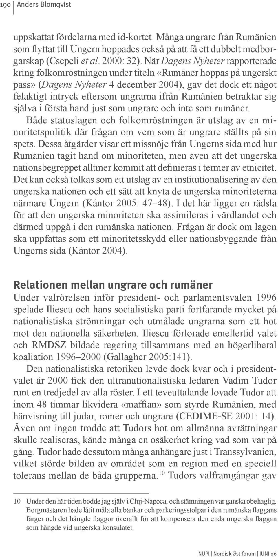 ifrån Rumänien betraktar sig själva i första hand just som ungrare och inte som rumäner.