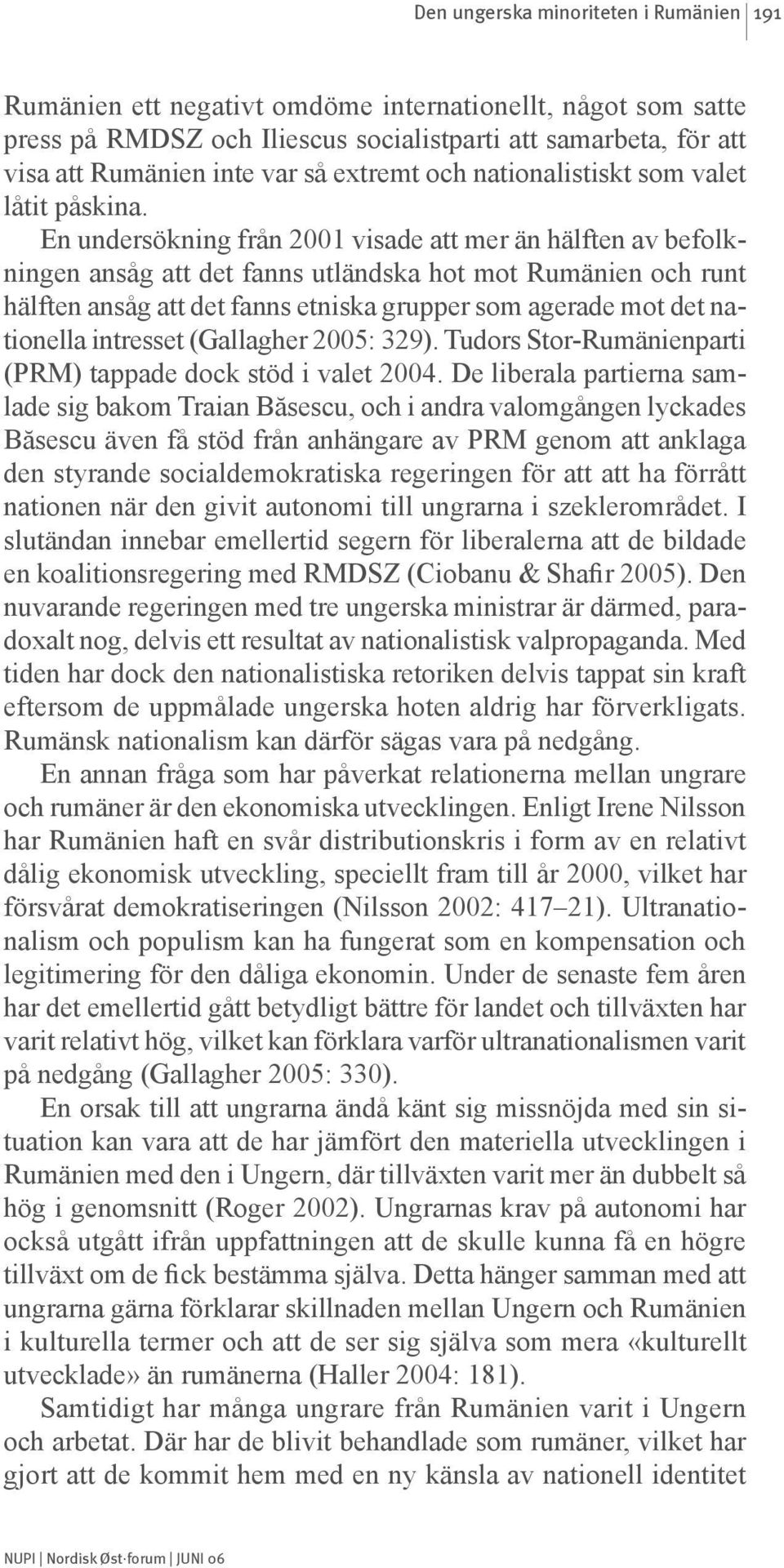 En undersökning från 2001 visade att mer än hälften av befolkningen ansåg att det fanns utländska hot mot Rumänien och runt hälften ansåg att det fanns etniska grupper som agerade mot det nationella