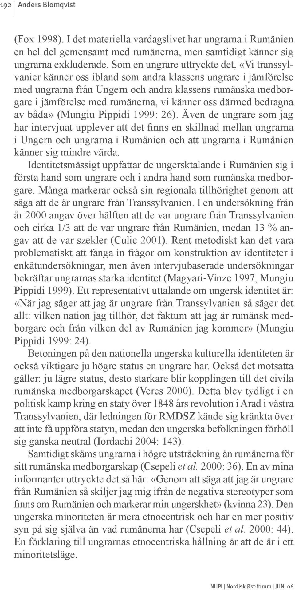 vi känner oss därmed bedragna av båda» (Mungiu Pippidi 1999: 26).