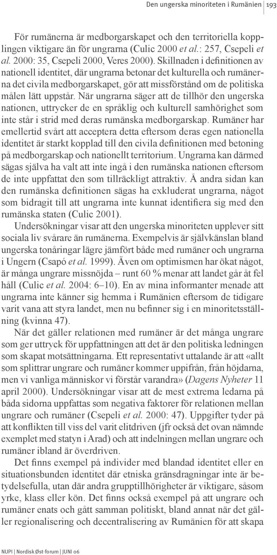 Skillnaden i definitionen av nationell identitet, där ungrarna betonar det kulturella och rumänerna det civila medborgarskapet, gör att missförstånd om de politiska målen lätt uppstår.