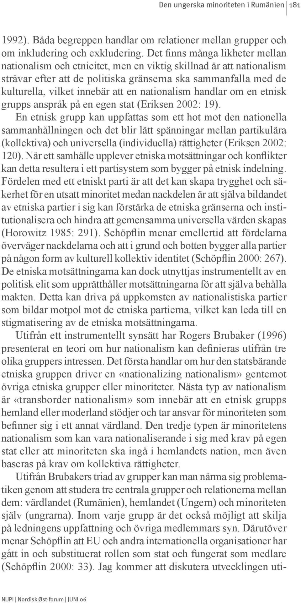 nationalism handlar om en etnisk grupps anspråk på en egen stat (Eriksen 2002: 19).