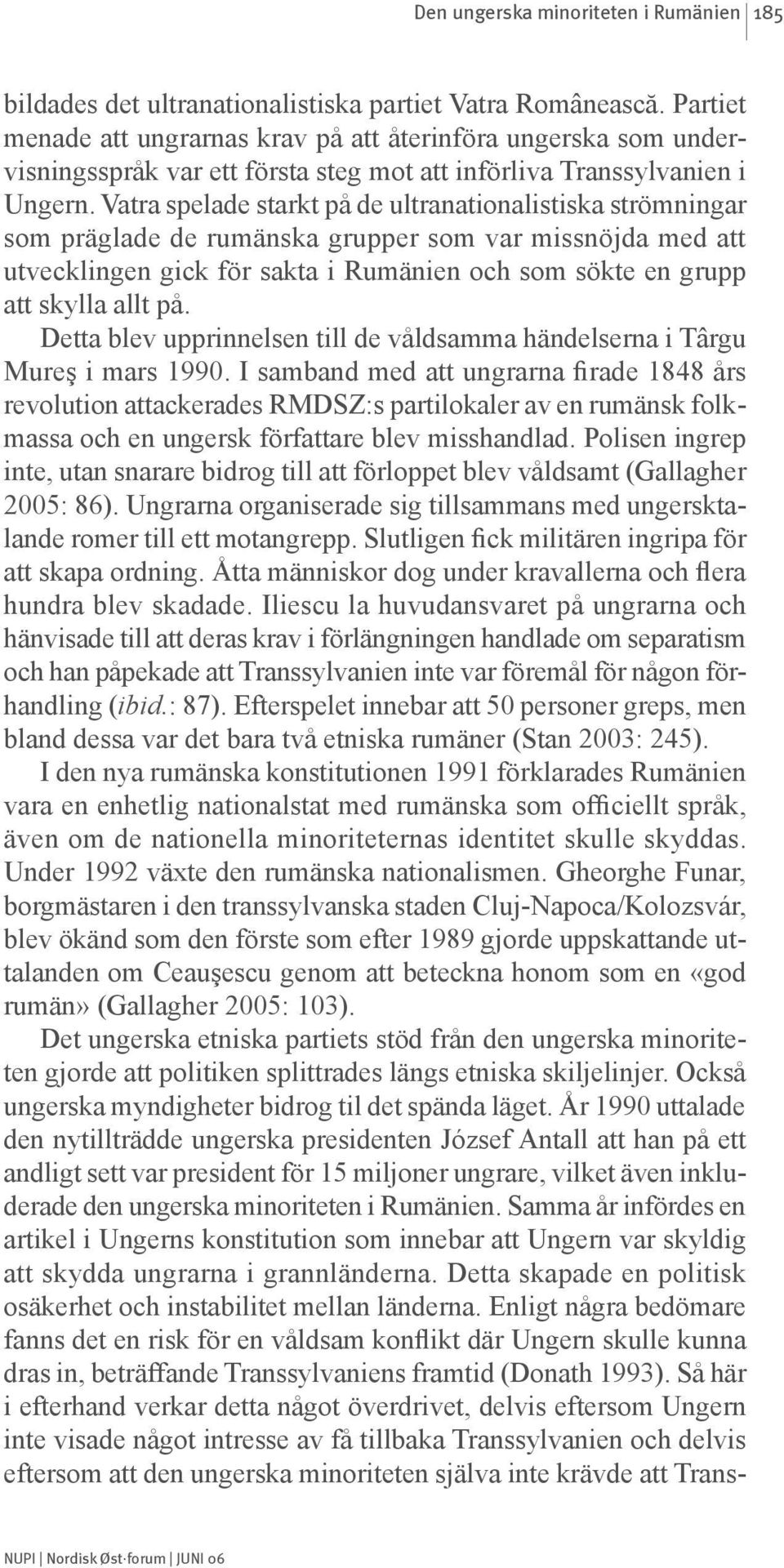 Vatra spelade starkt på de ultranationalistiska strömningar som präglade de rumänska grupper som var missnöjda med att utvecklingen gick för sakta i Rumänien och som sökte en grupp att skylla allt på.