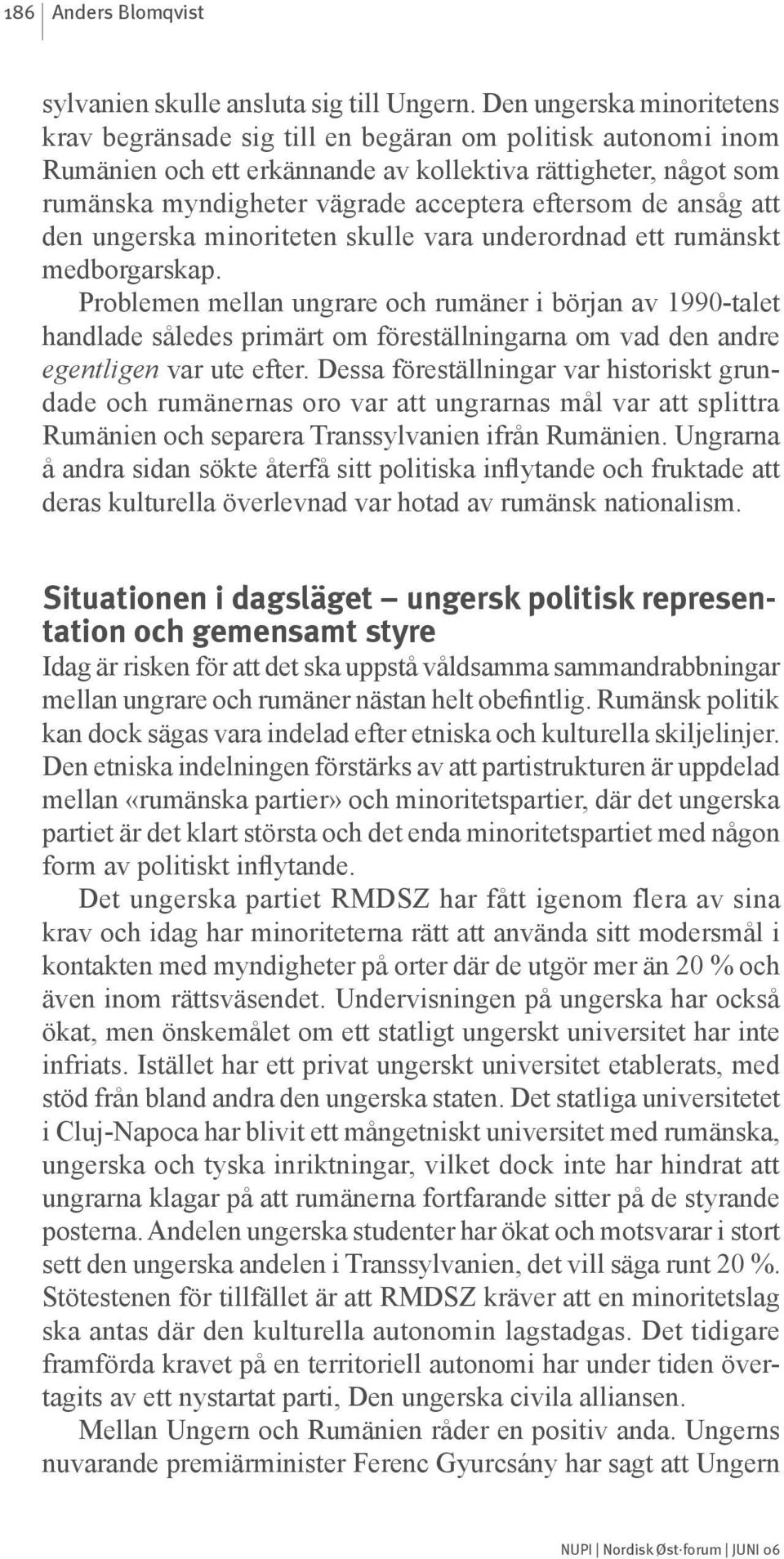 eftersom de ansåg att den ungerska minoriteten skulle vara underordnad ett rumänskt medborgarskap.