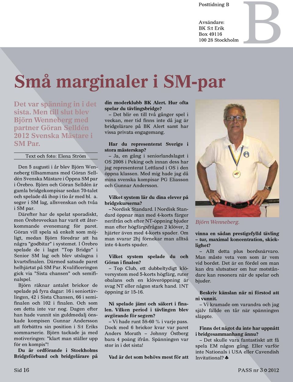 Sid 16 Text och foto: Elena Ström Den 5 augusti i år blev Björn Wenneberg tillsammans med Göran Selldén Svenska Mästare i Öppna SM par i Örebro.