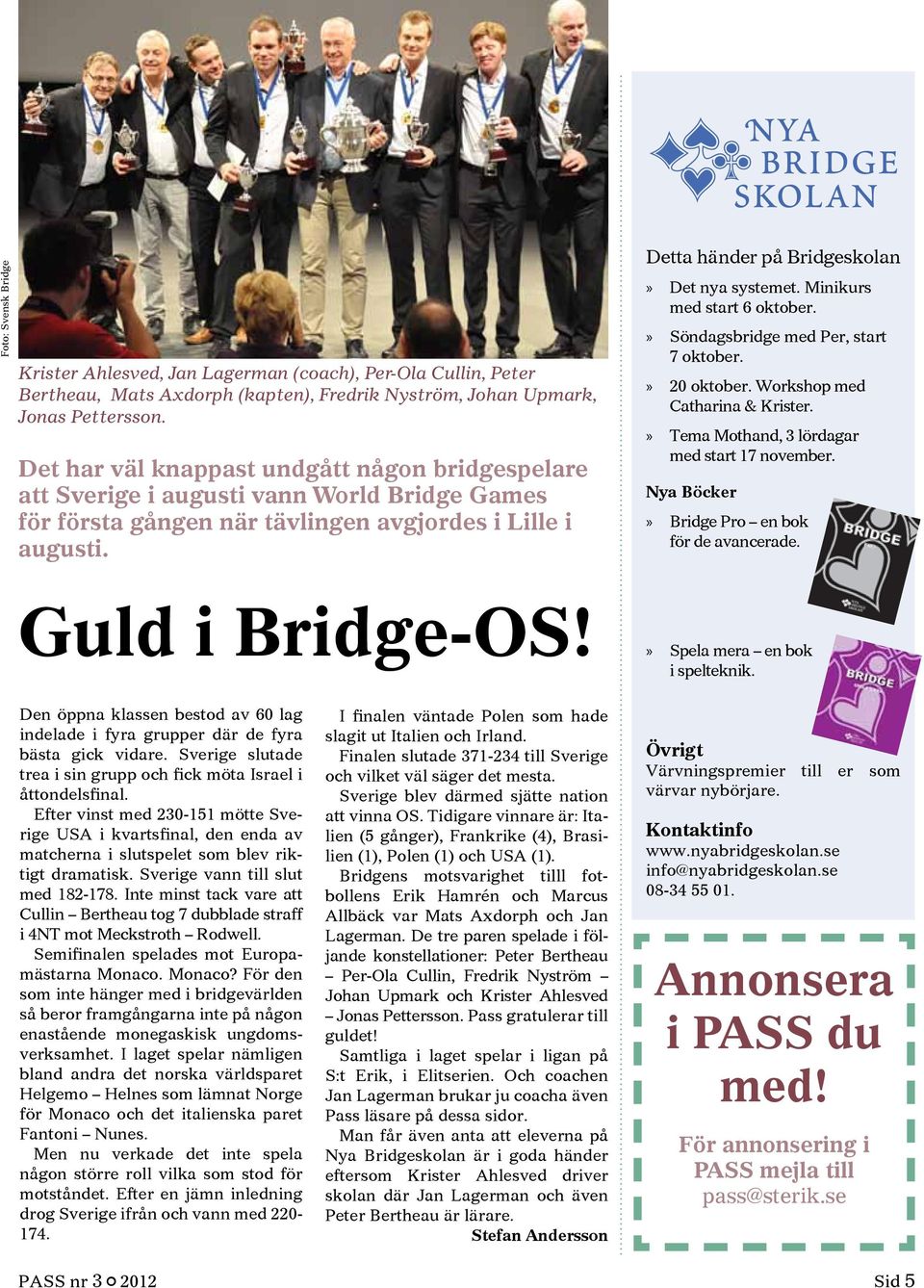 Detta händer på Bridgeskolan»» Det nya systemet. Minikurs med start 6 oktober.»» Söndagsbridge med Per, start 7 oktober.»» 20 oktober. Workshop med Catharina & Krister.