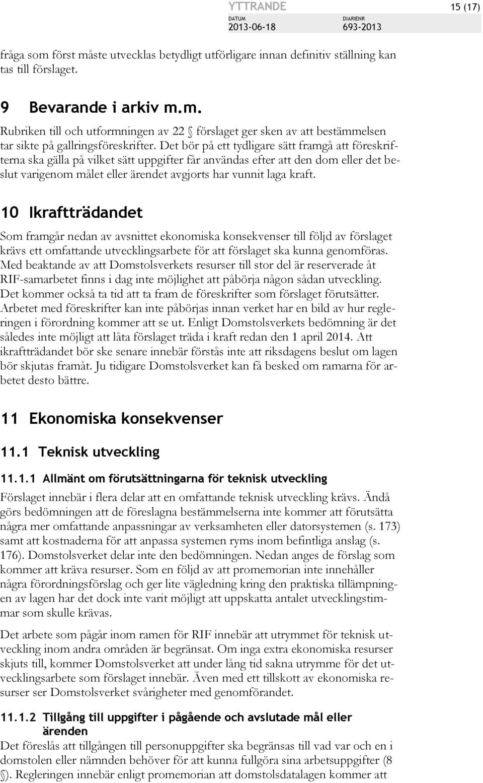 10 Ikraftträdandet Som framgår nedan av avsnittet ekonomiska konsekvenser till följd av förslaget krävs ett omfattande utvecklingsarbete för att förslaget ska kunna genomföras.