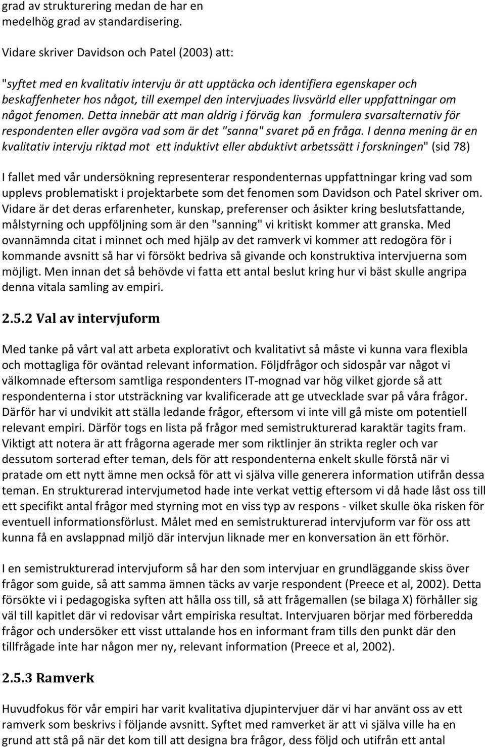 uppfattningar om något fenomen. Detta innebär att man aldrig i förväg kan formulera svarsalternativ för respondenten eller avgöra vad som är det "sanna" svaret på en fråga.